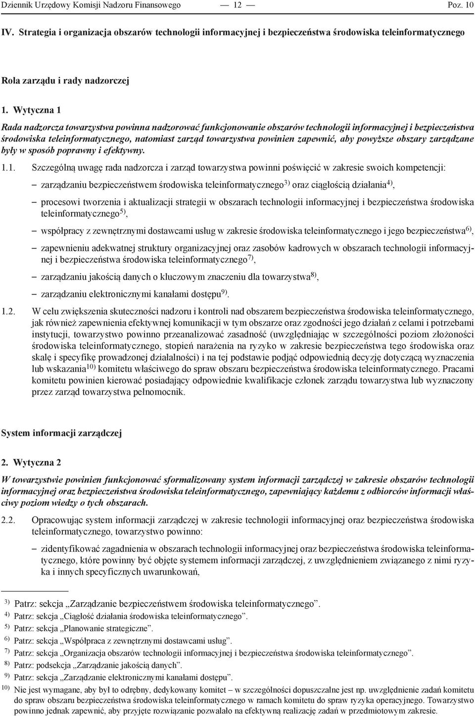 Wytyczna 1 Rada nadzorcza towarzystwa powinna nadzorować funkcjonowanie obszarów technologii informacyjnej i bezpieczeństwa środowiska teleinformatycznego, natomiast zarząd towarzystwa powinien