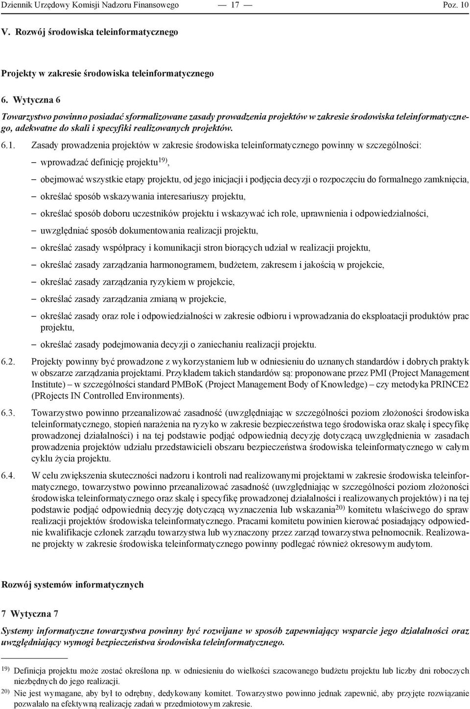 Zasady prowadzenia projektów w zakresie środowiska teleinformatycznego powinny w szczególności: wprowadzać definicję projektu 19), obejmować wszystkie etapy projektu, od jego inicjacji i podjęcia