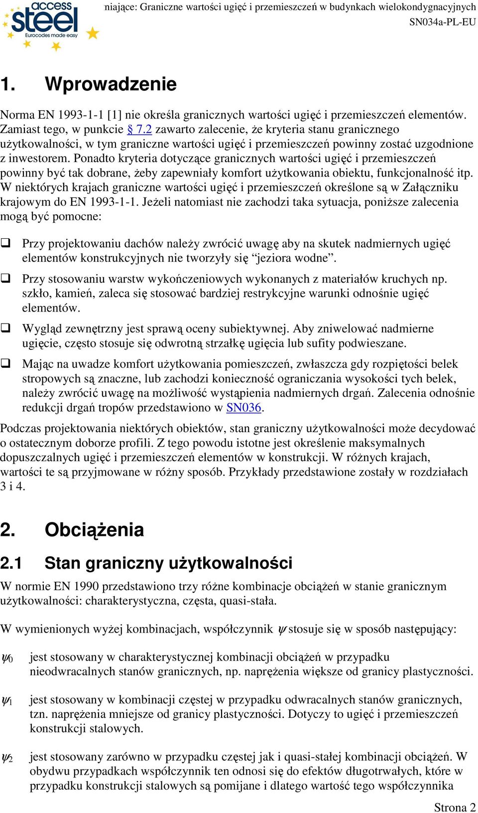 Ponadto kryteria dotyczące granicznych wartości ugięć i przemieszczeń powinny być tak dobrane, Ŝeby zapewniały komfort uŝytkowania obiektu, funkcjonalność itp.