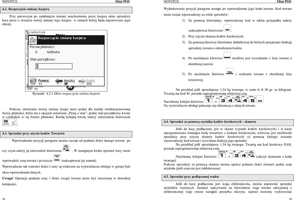 Kod towaru moŝe zostać wprowadzony na wiele sposobów: 1) Za pomocą klawiatury, wprowadzony kod w takim przypadku naleŝy zaakceptować klawiszem. 2) Przy uŝyciu skanera kodów kreskowych.