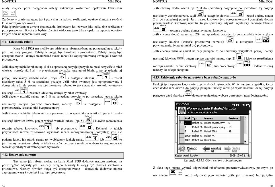 na raporcie obrotów kasjera oraz na raporcie stanu kasy. 4.11. Udzielanie rabatu Kasa Mini POS ma moŝliwość udzielania rabatu zarówno na poszczególne artykuły jak i na cały paragon.