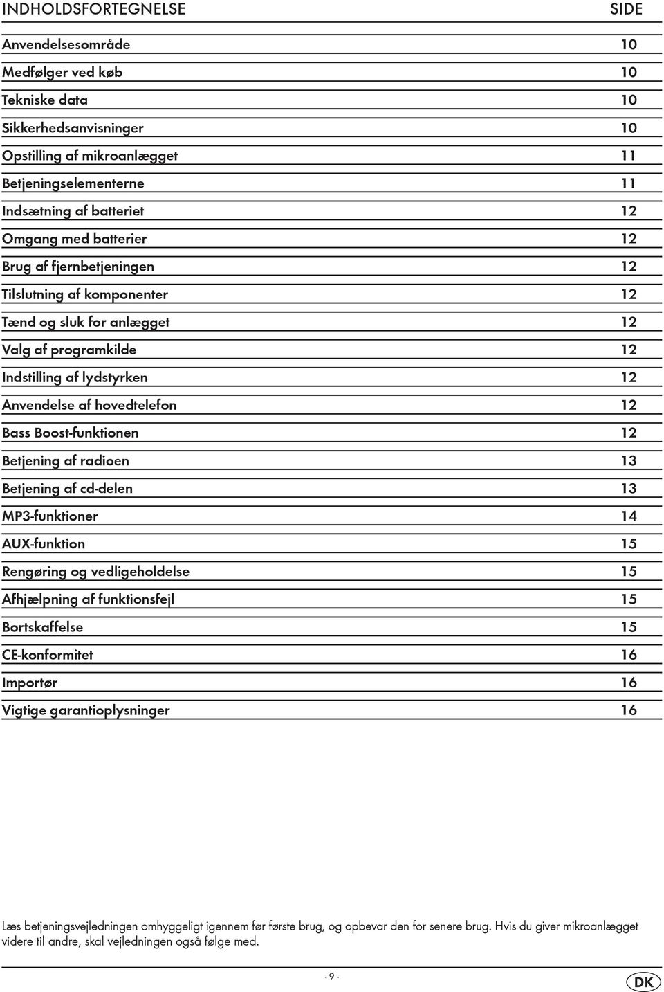 Boost-funktionen 12 Betjening af radioen 13 Betjening af cd-delen 13 MP3-funktioner 14 AUX-funktion 15 Rengøring og vedligeholdelse 15 Afhjælpning af funktionsfejl 15 Bortskaffelse 15 CE-konformitet