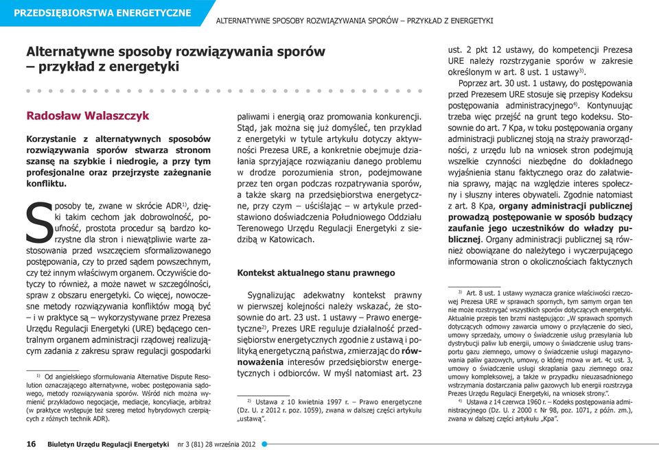 Sposoby te, zwane w skrócie ADR1), dzięki takim cechom jak dobrowolność, poufność, prostota procedur są bardzo korzystne dla stron i niewątpliwie warte zastosowania przed wszczęciem sformalizowanego