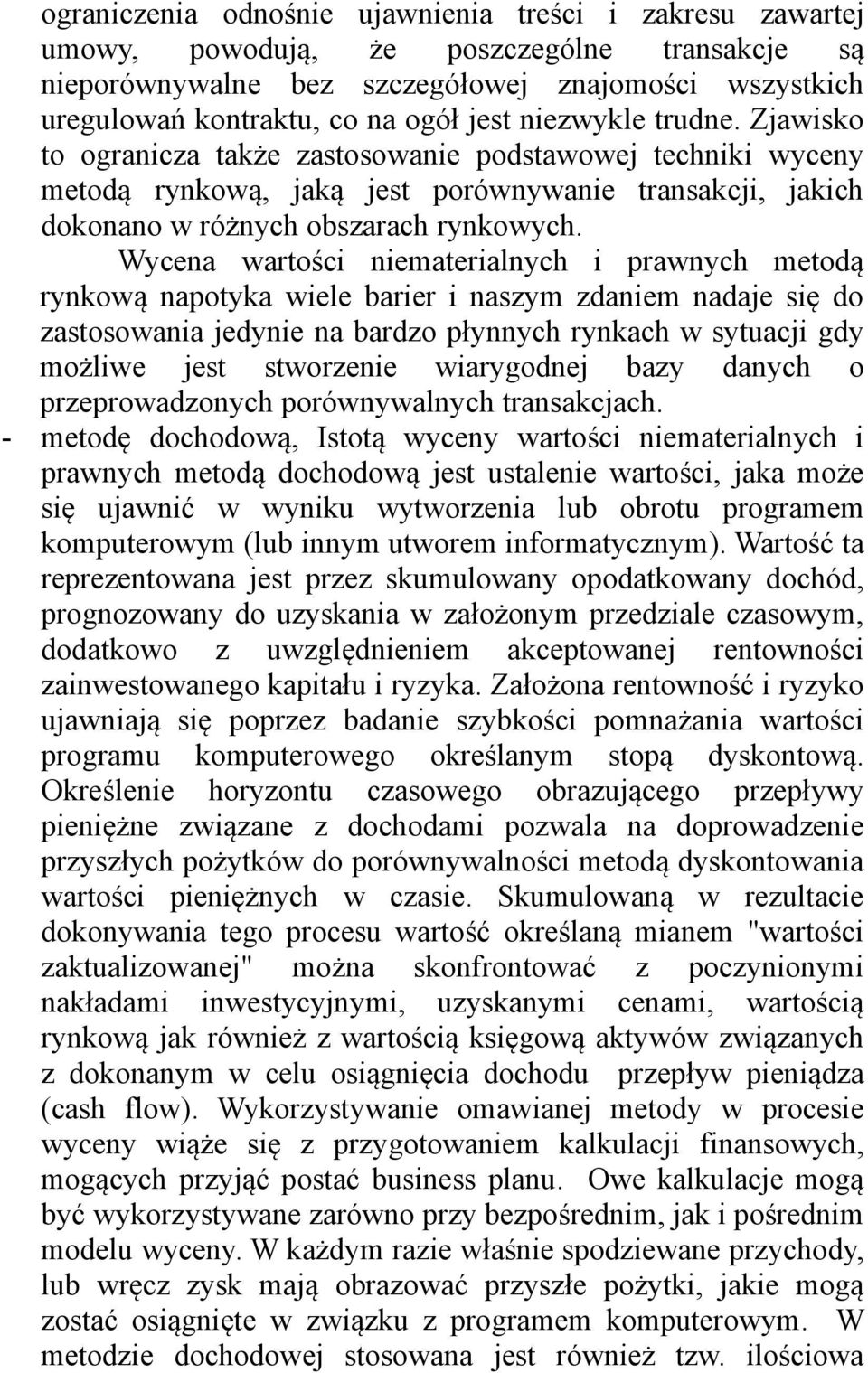 Wycena wartości niematerialnych i prawnych metodą rynkową napotyka wiele barier i naszym zdaniem nadaje się do zastosowania jedynie na bardzo płynnych rynkach w sytuacji gdy możliwe jest stworzenie