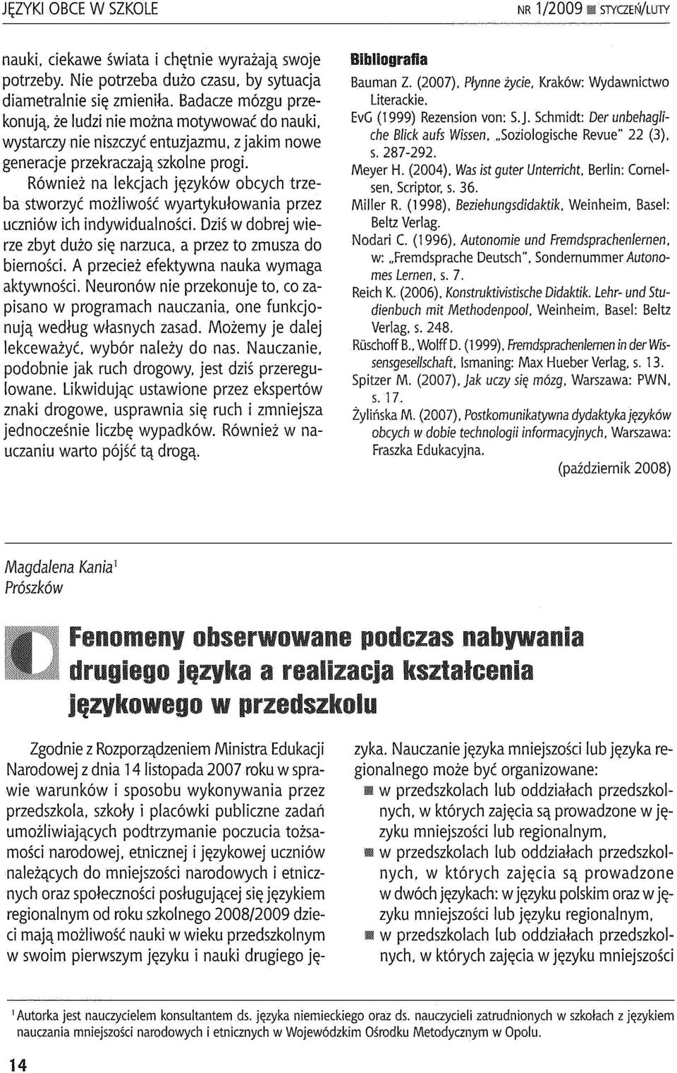 Również na lekcjach języków obcych trzeba stworzyć możliwość wyartykułowania przez uczniów ich indywidualności. Dziś w dobrej wierze zbyt dużo się narzuca, a przez to zmusza do bierności.