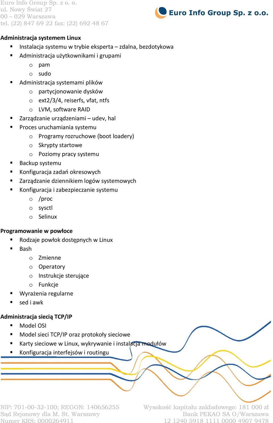 Backup systemu Konfiguracja zadań okresowych Zarządzanie dziennikiem logów systemowych Konfiguracja i zabezpieczanie systemu o /proc o sysctl o Selinux Programowanie w powłoce Rodzaje powłok