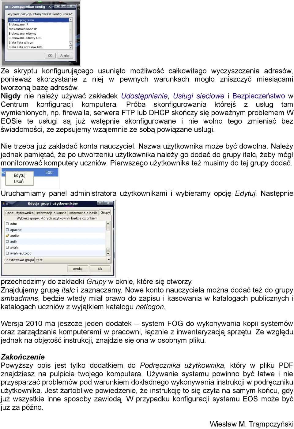 firewalla, serwera FTP lub DHCP skończy się poważnym problemem W EOSie te usługi są już wstępnie skonfigurowane i nie wolno tego zmieniać bez świadomości, ze zepsujemy wzajemnie ze sobą powiązane