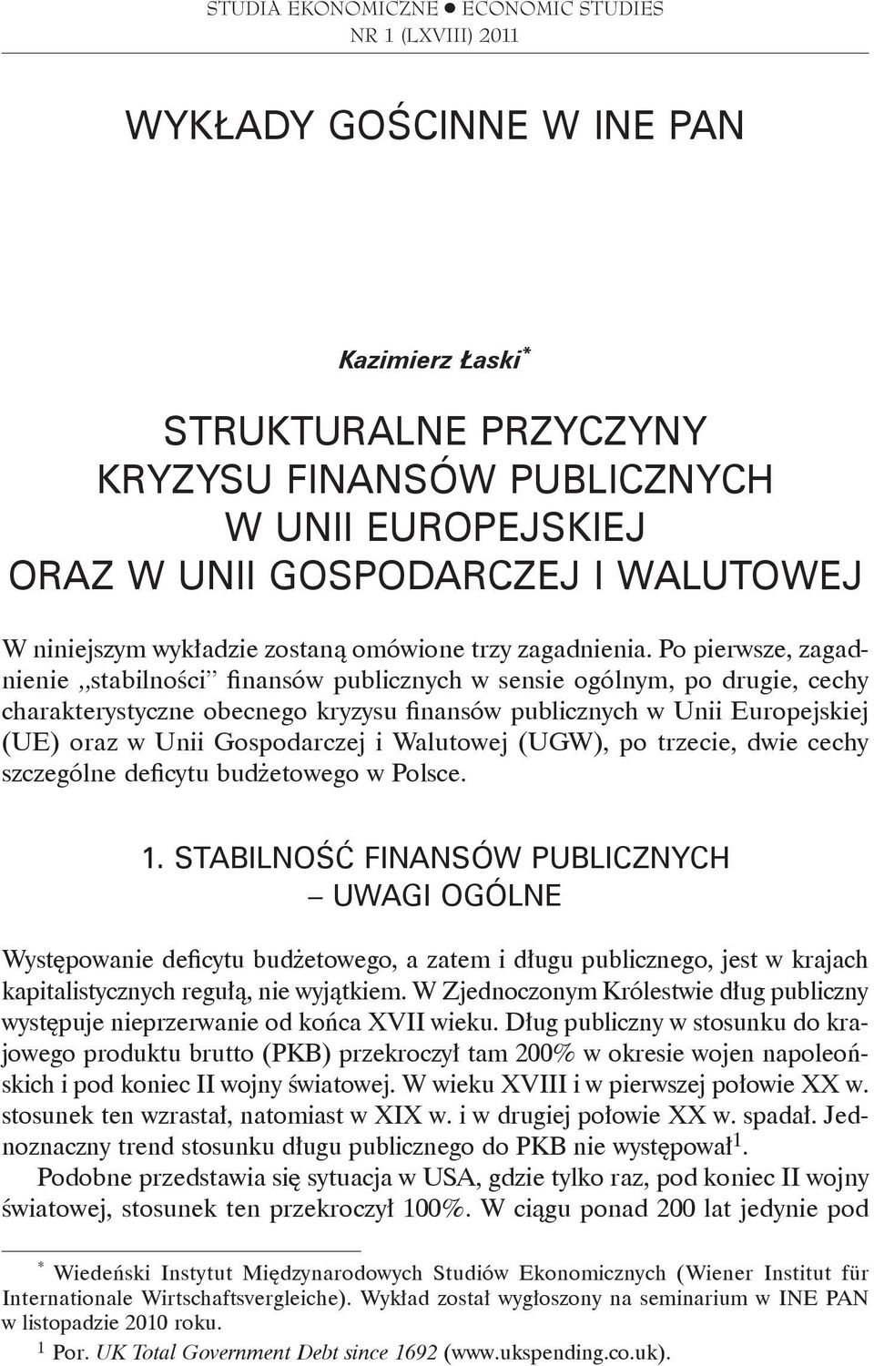 Po pierwsze, zagadnienie stabilności finansów publicznych w sensie ogólnym, po drugie, cechy charakterystyczne obecnego kryzysu finansów publicznych w Unii Europejskiej (UE) oraz w Unii Gospodarczej