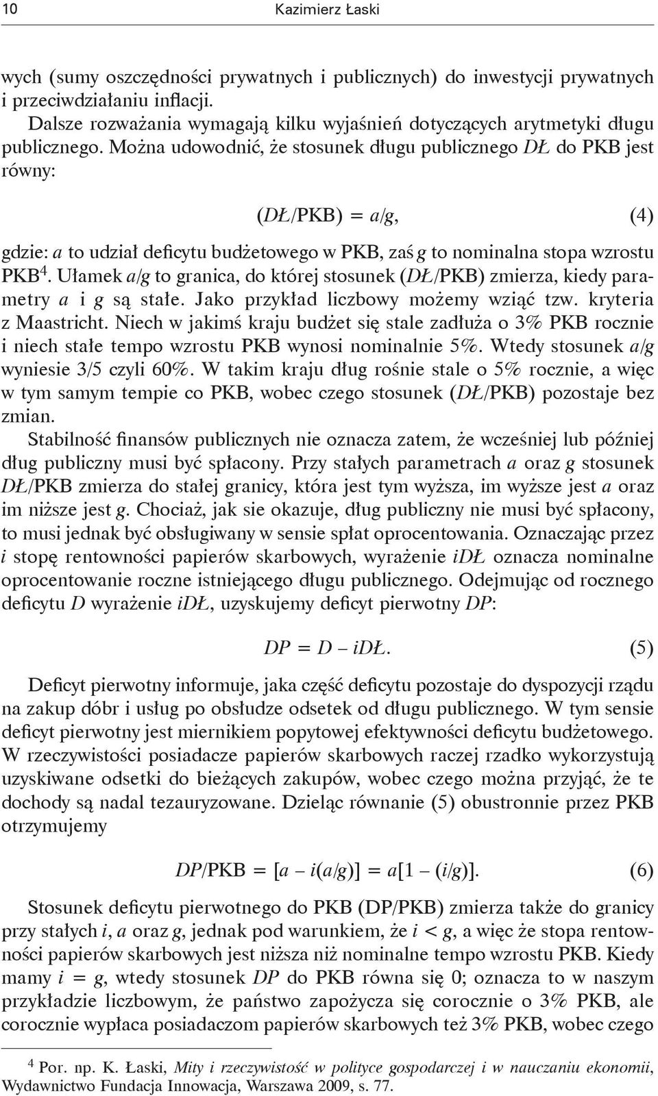 Można udowodnić, że stosunek długu publicznego DŁ do PKB jest równy: (DŁ/PKB) = a/g, (4) gdzie: a to udział deficytu budżetowego w PKB, zaś g to nominalna stopa wzrostu PKB 4.