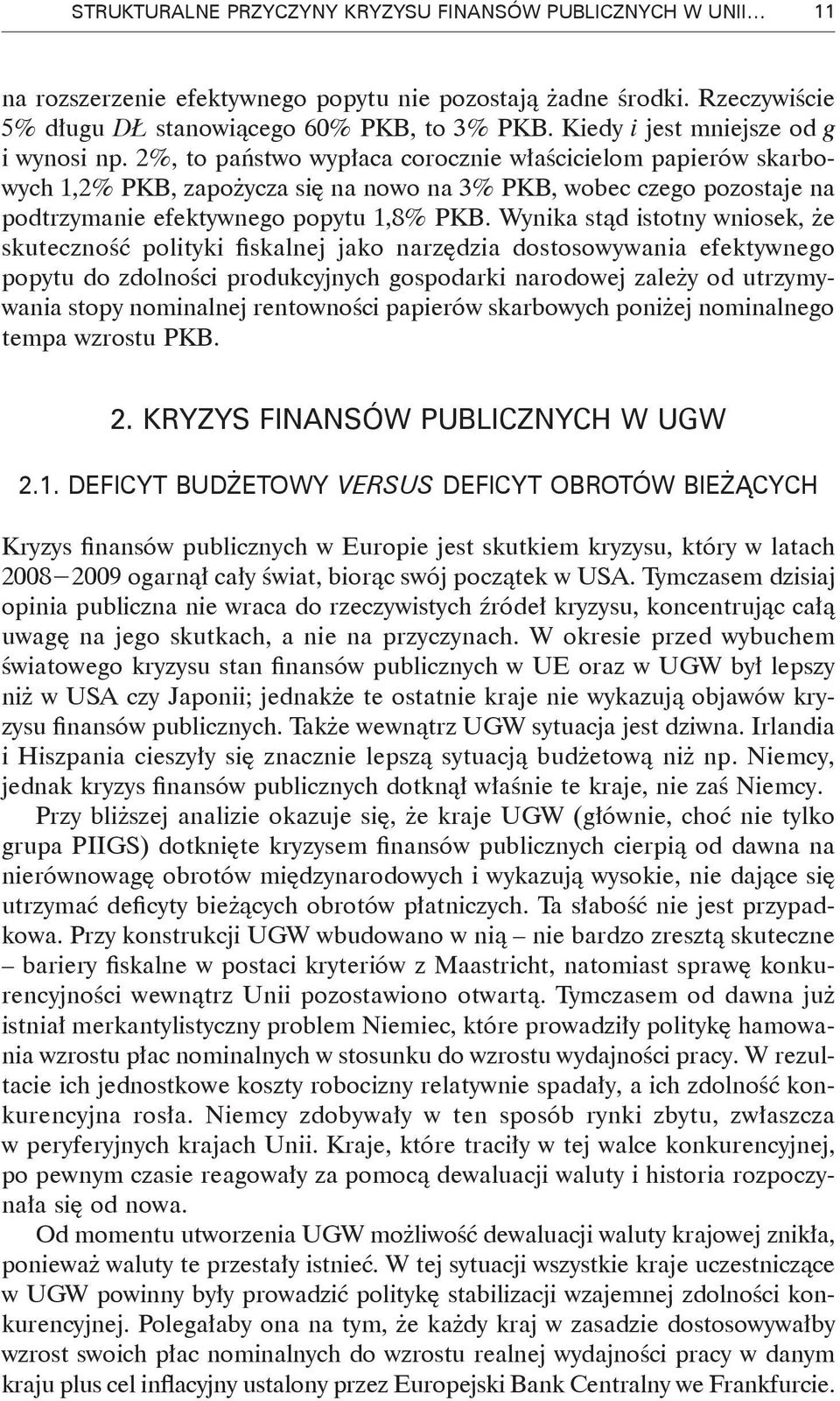 2%, to państwo wypłaca corocznie właścicielom papierów skarbowych 1,2% PKB, zapożycza się na nowo na 3% PKB, wobec czego pozostaje na podtrzymanie efektywnego popytu 1,8% PKB.