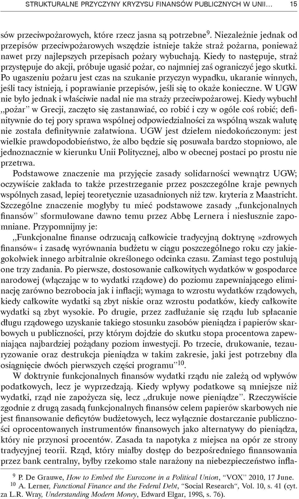 Kiedy to następuje, straż przystępuje do akcji, próbuje ugasić pożar, co najmniej zaś ograniczyć jego skutki.