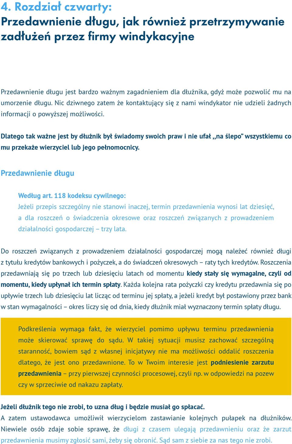 Dlatego tak ważne jest by dłużnik był świadomy swoich praw i nie ufał,,na ślepo wszystkiemu co mu przekaże wierzyciel lub jego pełnomocnicy. Przedawnienie długu Według art.