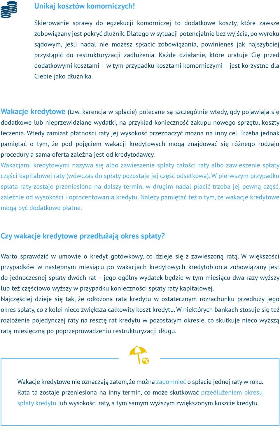 Każde działanie, które uratuje Cię przed dodatkowymi kosztami w tym przypadku kosztami komorniczymi jest korzystne dla Ciebie jako dłużnika. Wakacje kredytowe (tzw.