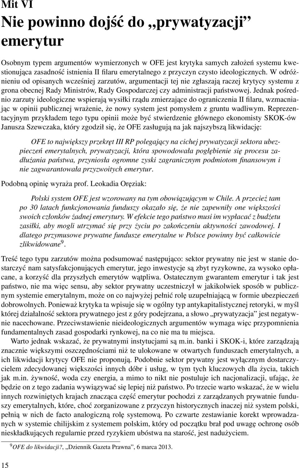 W odróżnieniu od opisanych wcześniej zarzutów, argumentacji tej nie zgłaszają raczej krytycy systemu z grona obecnej Rady Ministrów, Rady Gospodarczej czy administracji państwowej.