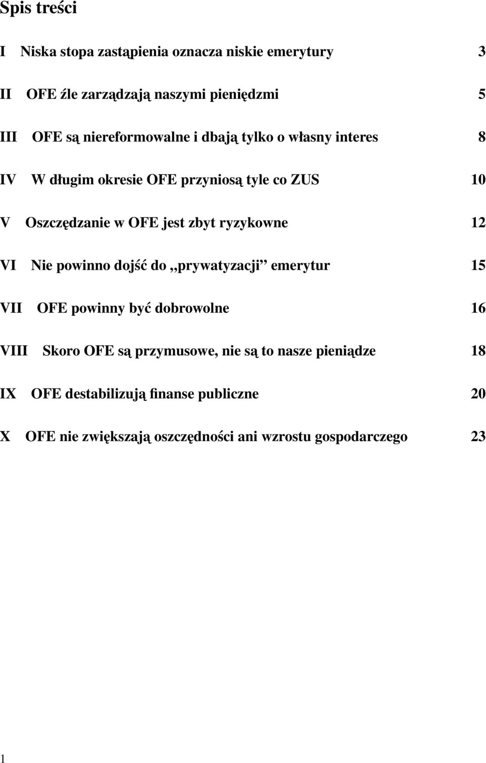 zbyt ryzykowne 12 VI Nie powinno dojść do prywatyzacji emerytur 15 VII OFE powinny być dobrowolne 16 VIII Skoro OFE sa