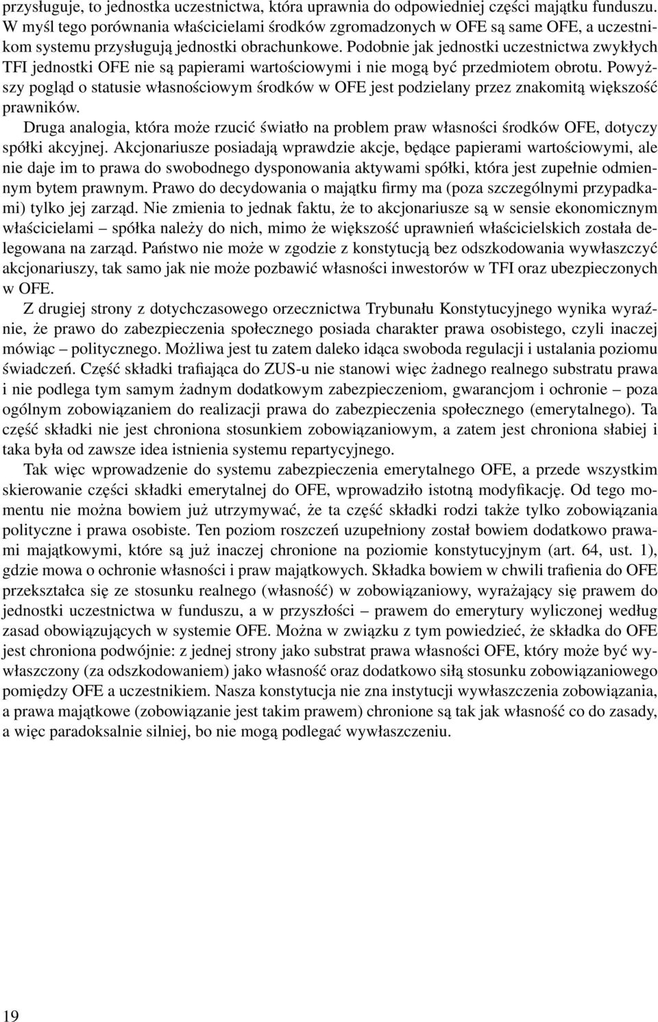 Podobnie jak jednostki uczestnictwa zwykłych TFI jednostki OFE nie są papierami wartościowymi i nie mogą być przedmiotem obrotu.