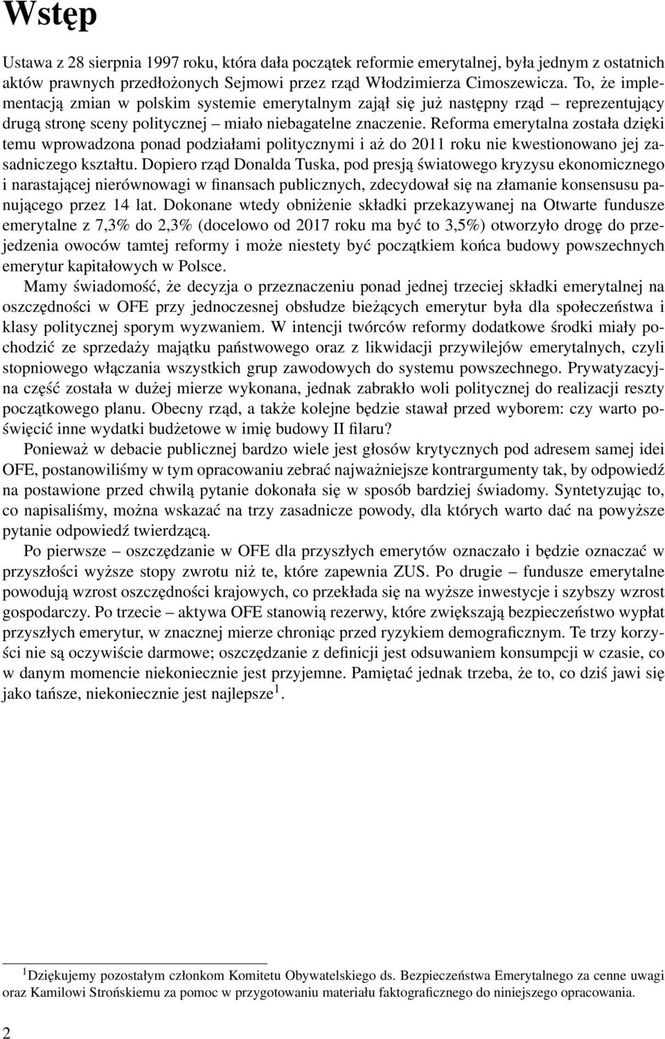 Reforma emerytalna została dzięki temu wprowadzona ponad podziałami politycznymi i aż do 2011 roku nie kwestionowano jej zasadniczego kształtu.