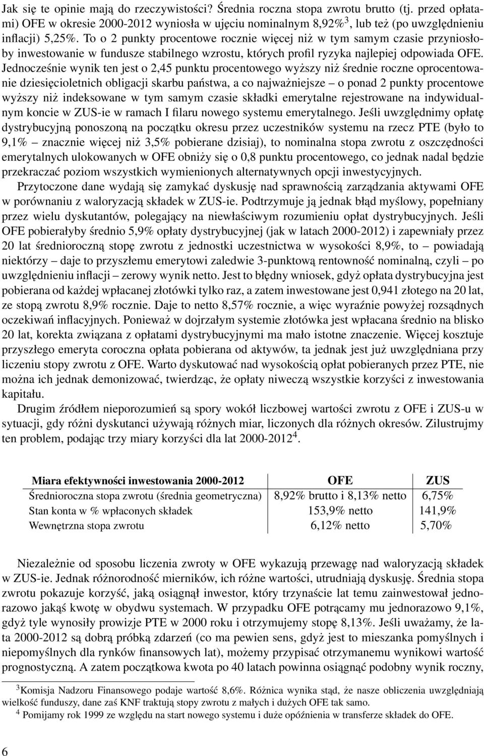 To o 2 punkty procentowe rocznie więcej niż w tym samym czasie przyniosłoby inwestowanie w fundusze stabilnego wzrostu, których profil ryzyka najlepiej odpowiada OFE.