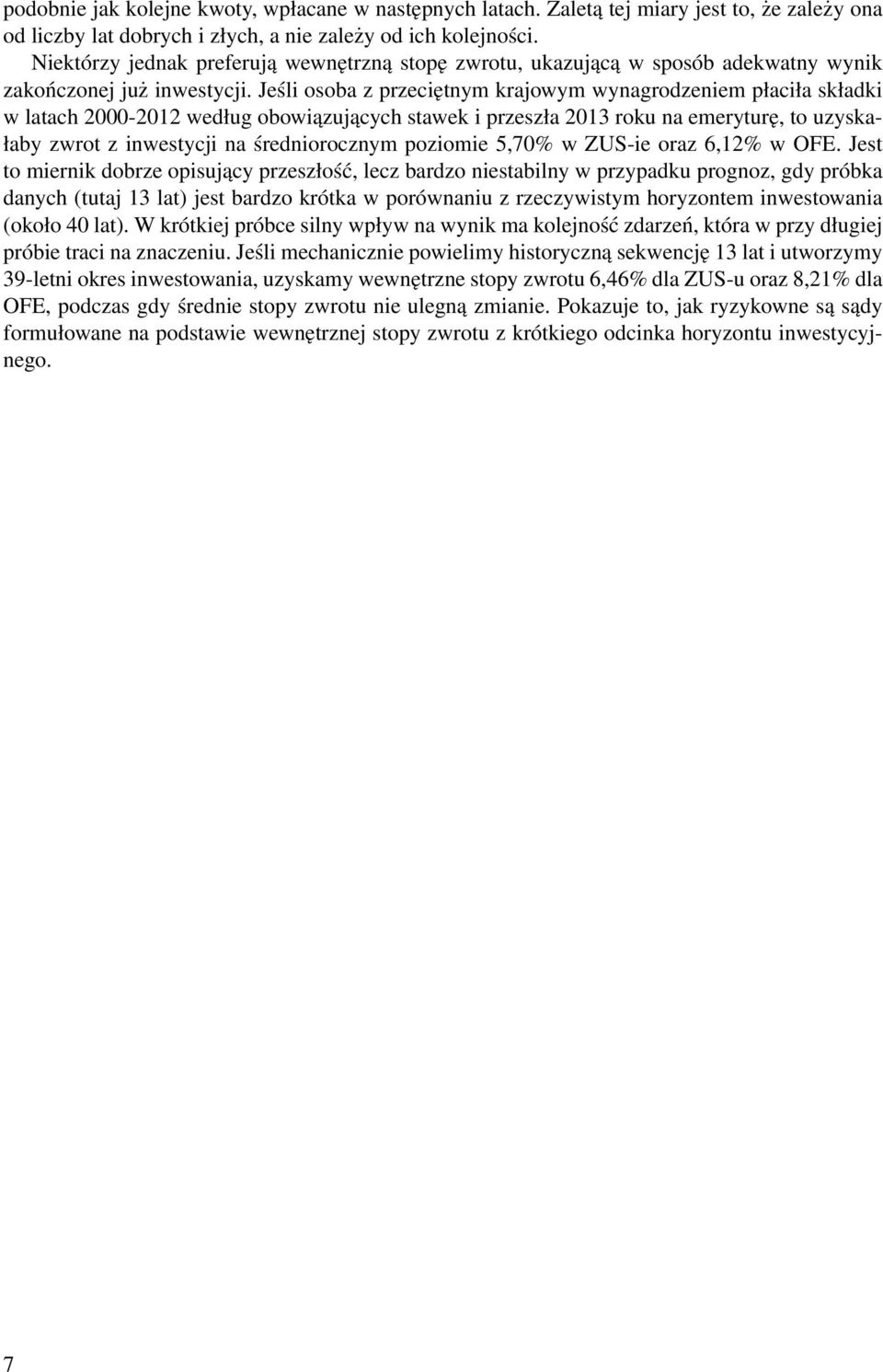 Jeśli osoba z przeciętnym krajowym wynagrodzeniem płaciła składki w latach 2000-2012 według obowiązujących stawek i przeszła 2013 roku na emeryturę, to uzyskałaby zwrot z inwestycji na średniorocznym