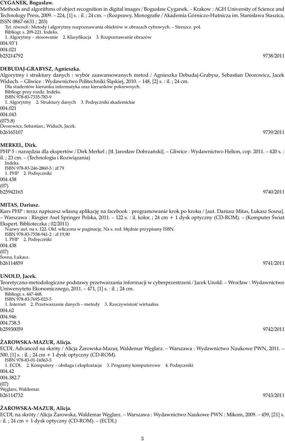 s. 209-221. Indeks. 1. Algorytmy stosowanie 2. Klasyfikacja 3. Rozpoznawanie obrazów 004.93 1 004.021 b25214792 9738/2011 DEBUDAJ-GRABYSZ, Agnieszka.