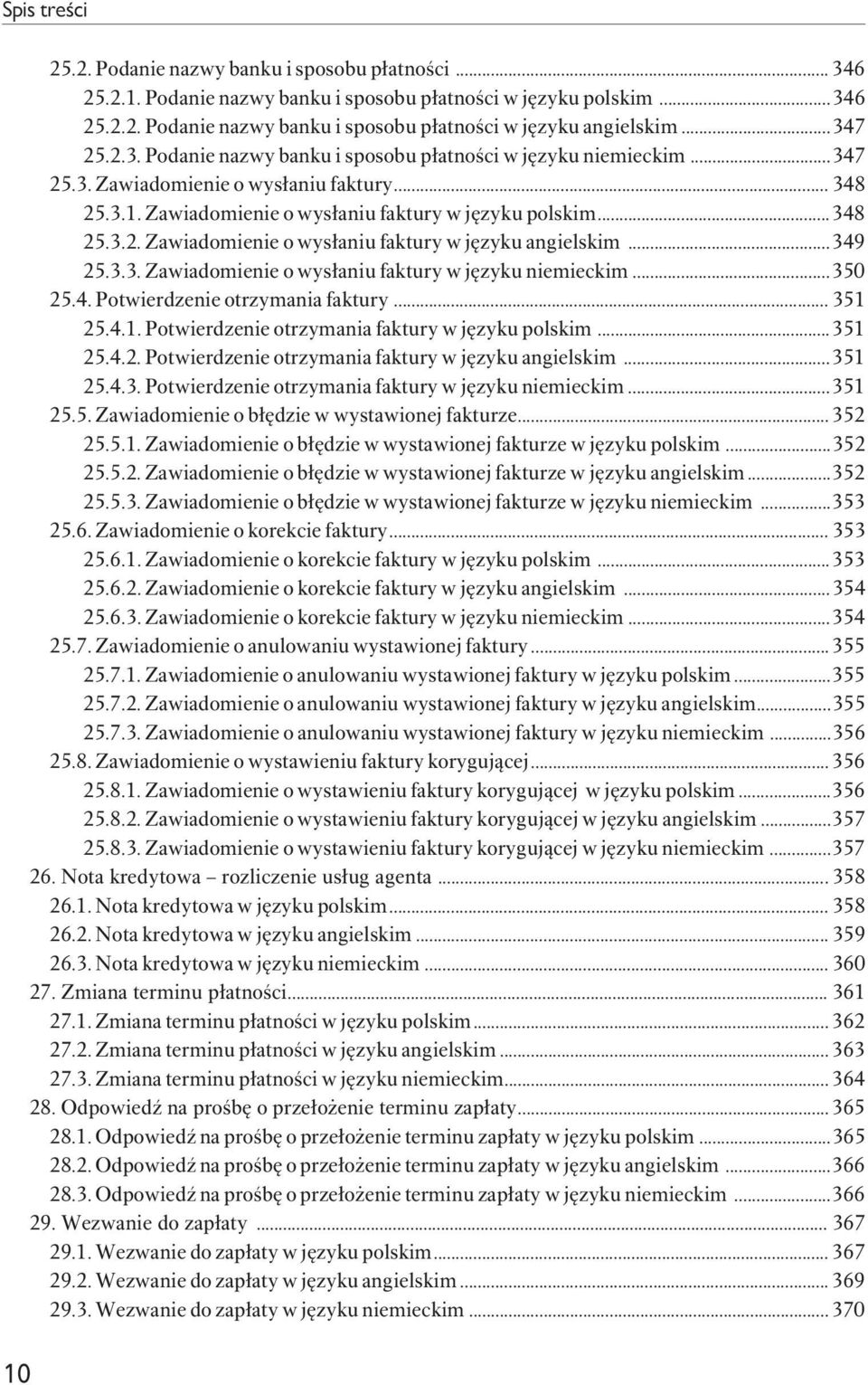 ..349 25.3.3. Zawiadomienie o wysłaniu faktury w języku niemieckim...350 25.4. Potwierdzenie otrzymania faktury... 351 25.4.1. Potwierdzenie otrzymania faktury wjęzyku polskim...351 25.4.2. Potwierdzenie otrzymania faktury w języku angielskim.