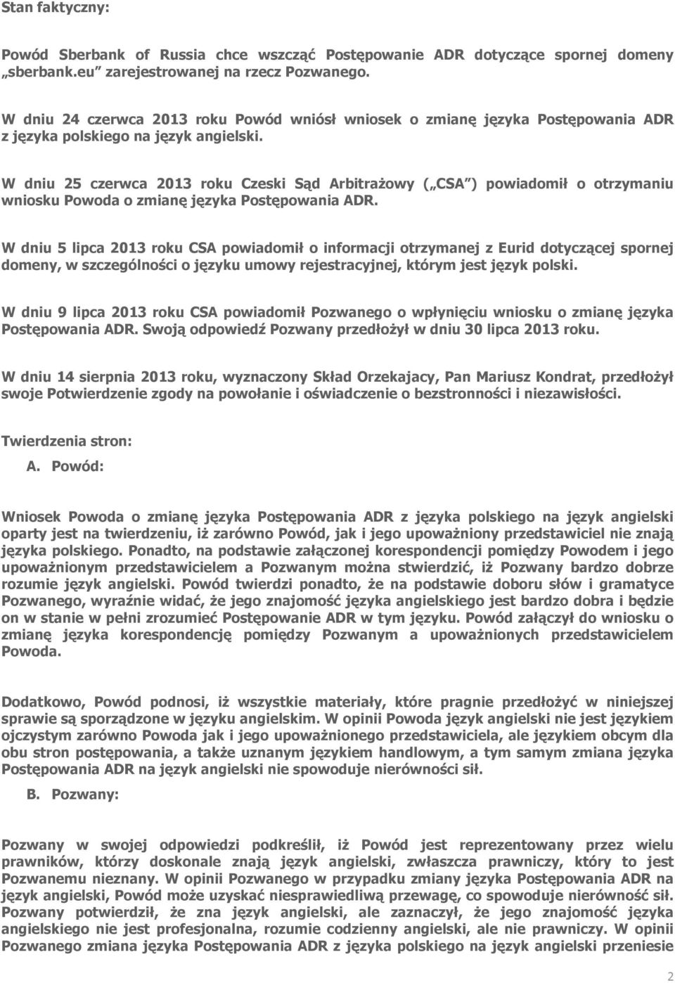 W dniu 25 czerwca 2013 roku Czeski Sąd Arbitrażowy ( CSA ) powiadomił o otrzymaniu wniosku Powoda o zmianę języka Postępowania ADR.