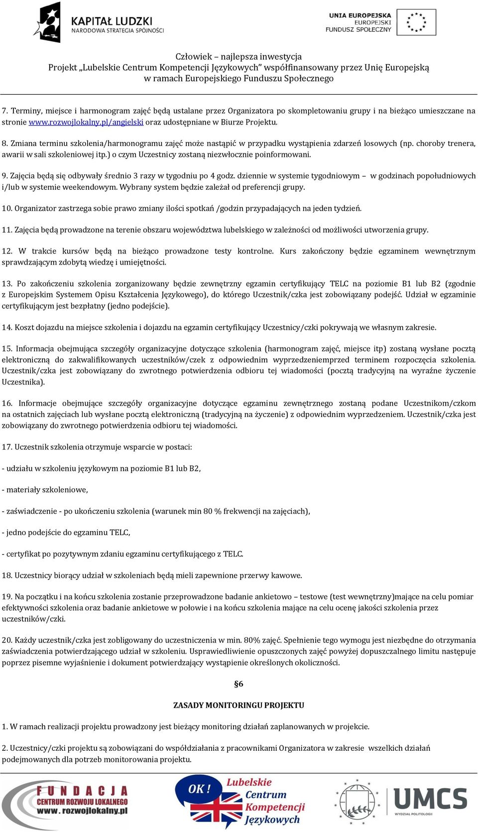 ) o czym Uczestnicy zostaną niezwłocznie poinformowani. 9. Zajęcia będą się odbywały średnio 3 razy w tygodniu po 4 godz.