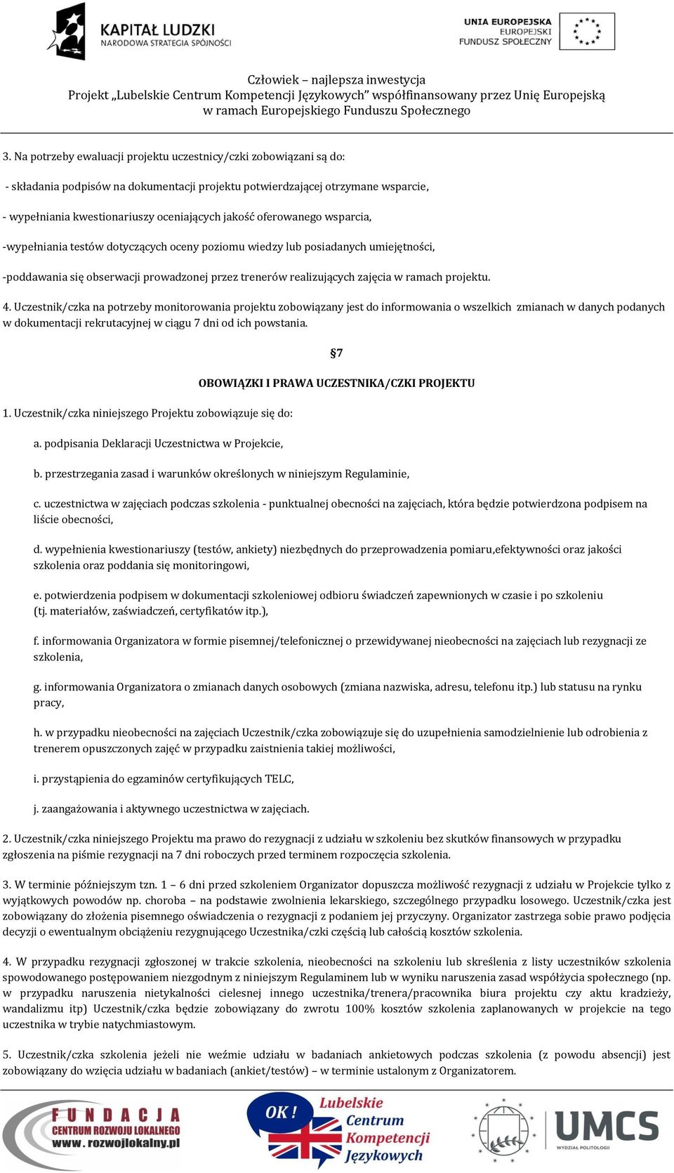 projektu. 4. Uczestnik/czka na potrzeby monitorowania projektu zobowiązany jest do informowania o wszelkich zmianach w danych podanych w dokumentacji rekrutacyjnej w ciągu 7 dni od ich powstania. 1.