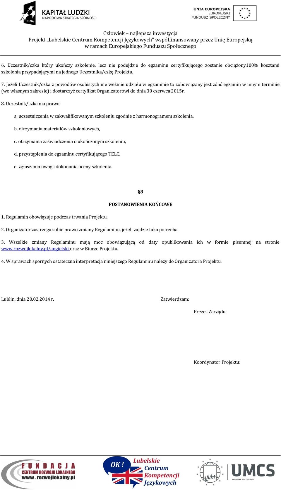 czerwca 2015r. 8. Uczestnik/czka ma prawo: a. uczestniczenia w zakwalifikowanym szkoleniu zgodnie z harmonogramem szkolenia, b. otrzymania materiałów szkoleniowych, c.