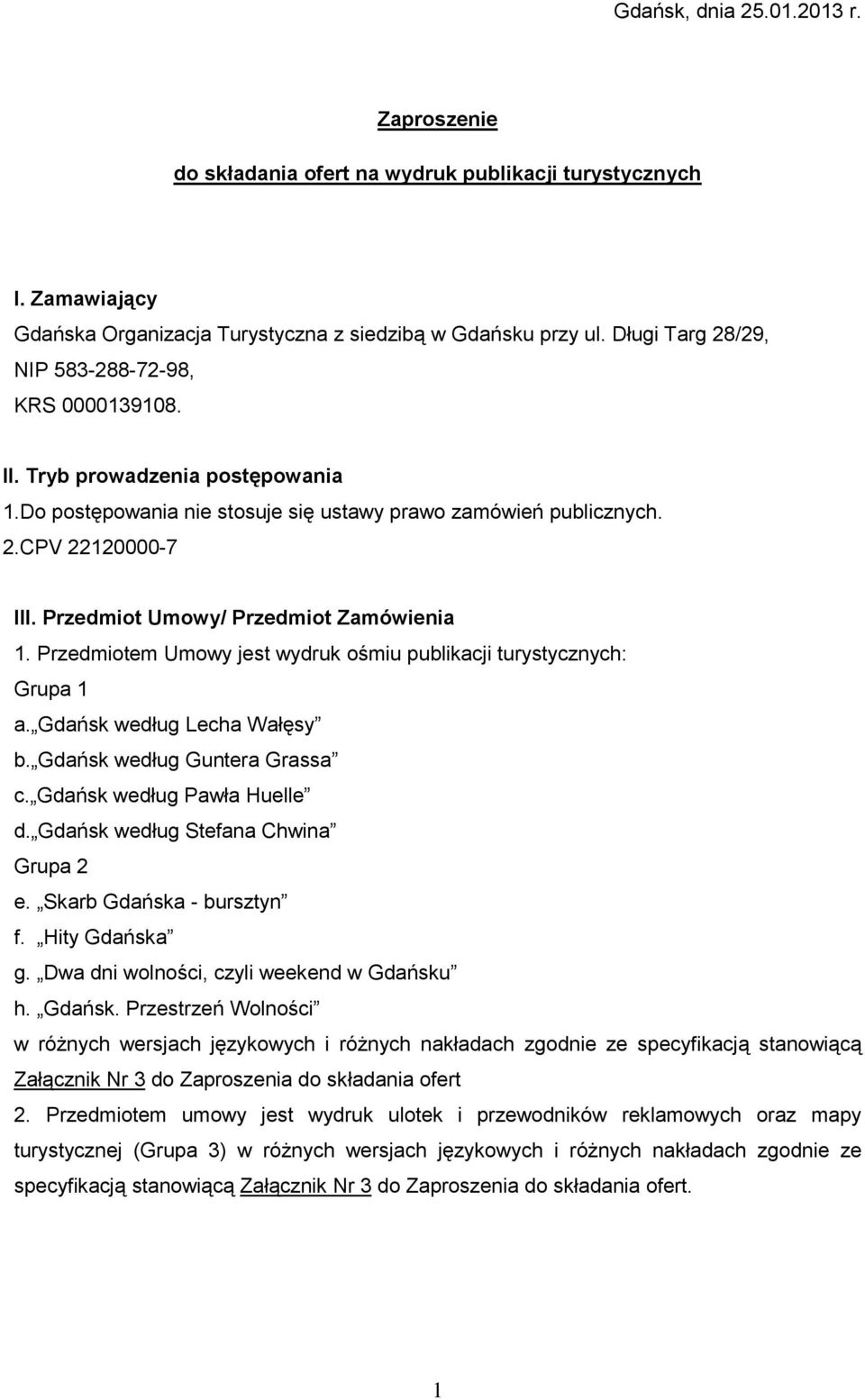 Przedmiot Umowy/ Przedmiot Zamówienia 1. Przedmiotem Umowy jest wydruk ośmiu publikacji turystycznych: Grupa 1 a. Gdańsk według Lecha Wałęsy b. Gdańsk według Guntera Grassa c.