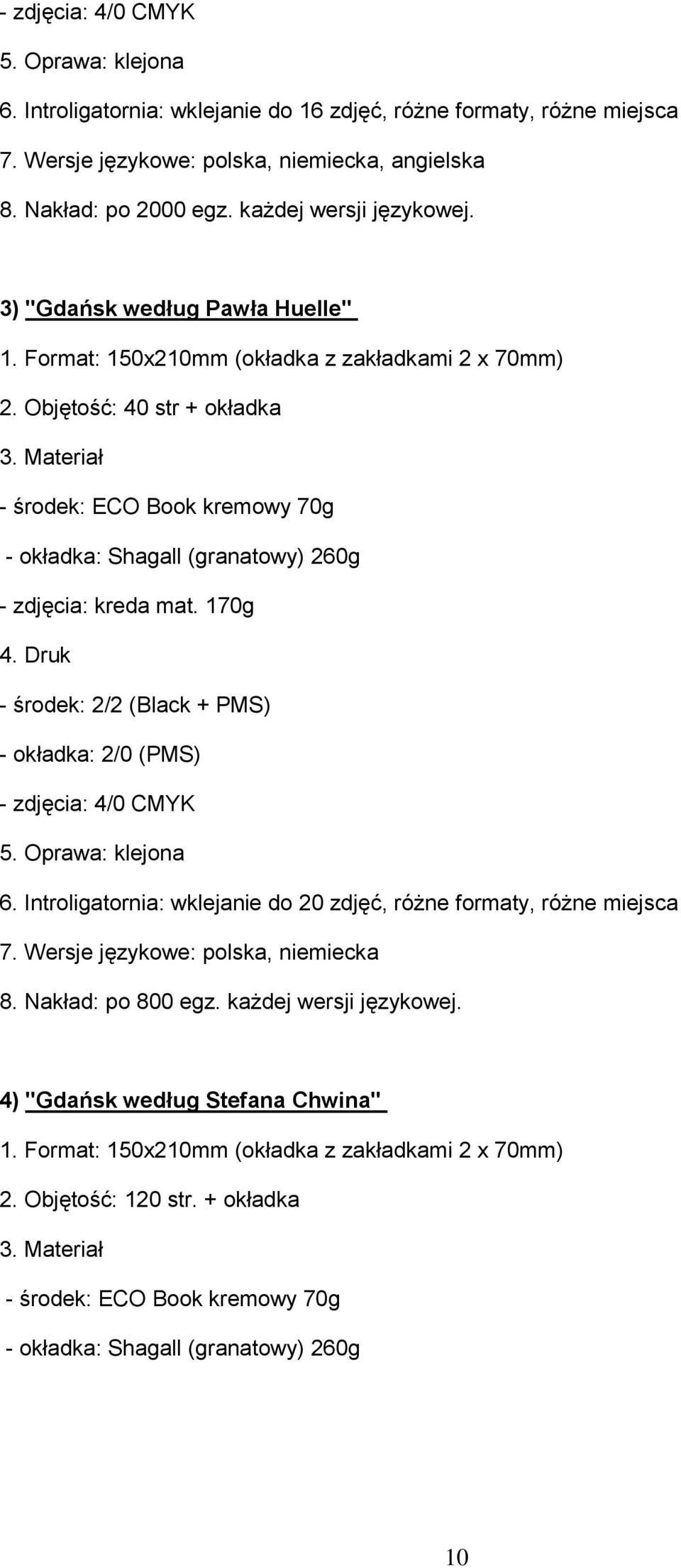 Materiał - środek: ECO Book kremowy 70g - okładka: Shagall (granatowy) 260g - zdjęcia: kreda mat. 170g 4. Druk - środek: 2/2 (Black + PMS) - okładka: 2/0 (PMS) - zdjęcia: 4/0 CMYK 5.