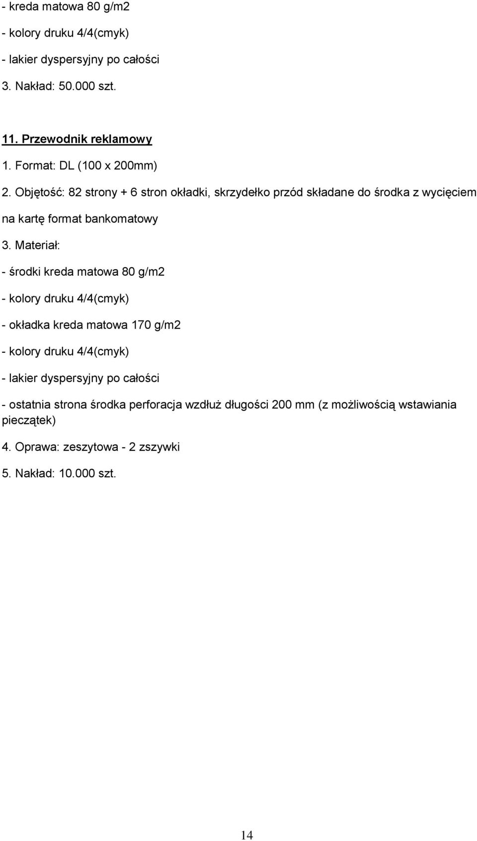 Materiał: - środki kreda matowa 80 g/m2 - kolory druku 4/4(cmyk) - okładka kreda matowa 170 g/m2 - kolory druku 4/4(cmyk) - lakier dyspersyjny po