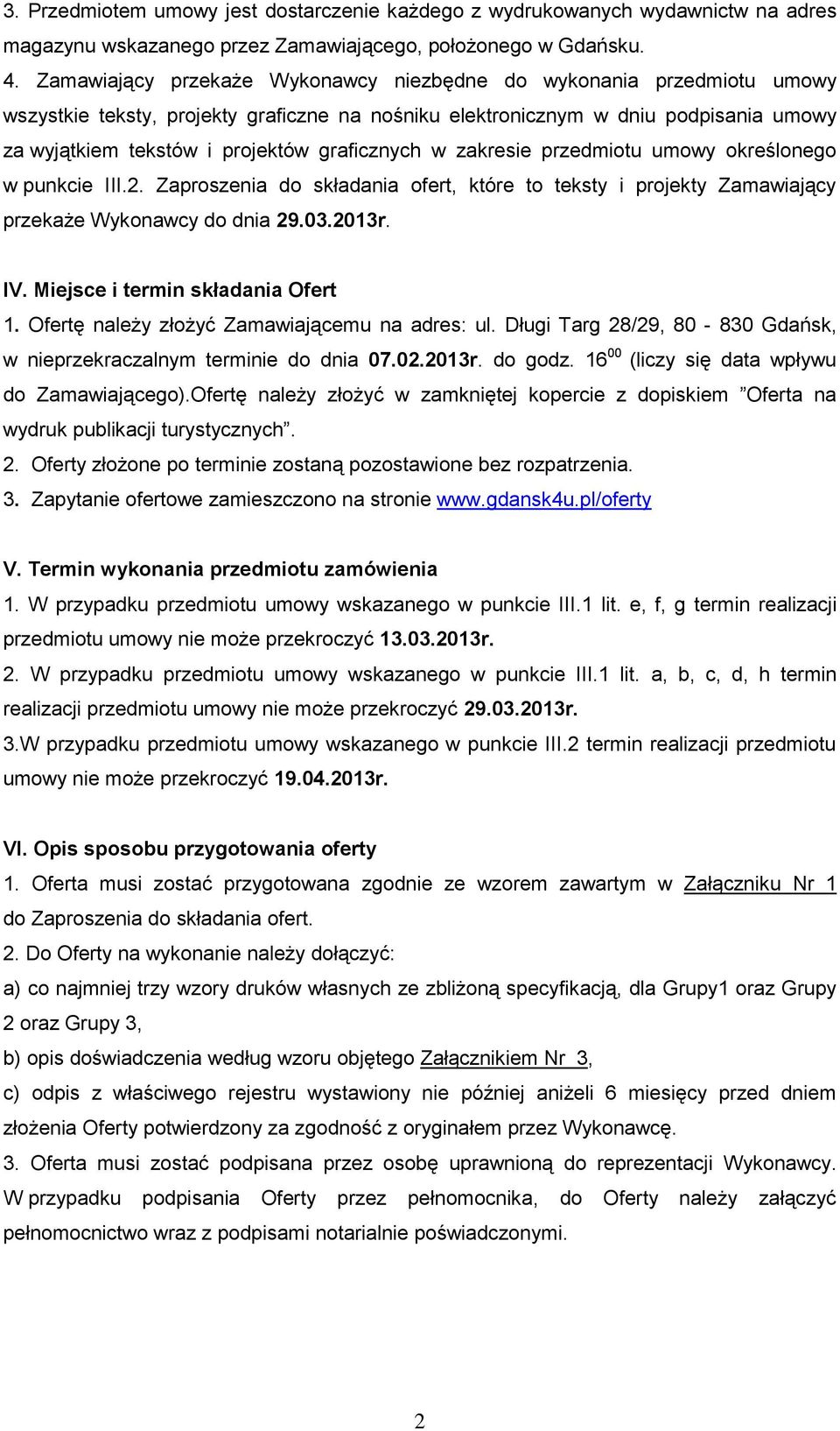 graficznych w zakresie przedmiotu umowy określonego w punkcie III.2. Zaproszenia do składania ofert, które to teksty i projekty Zamawiający przekaże Wykonawcy do dnia 29.03.2013r. IV.