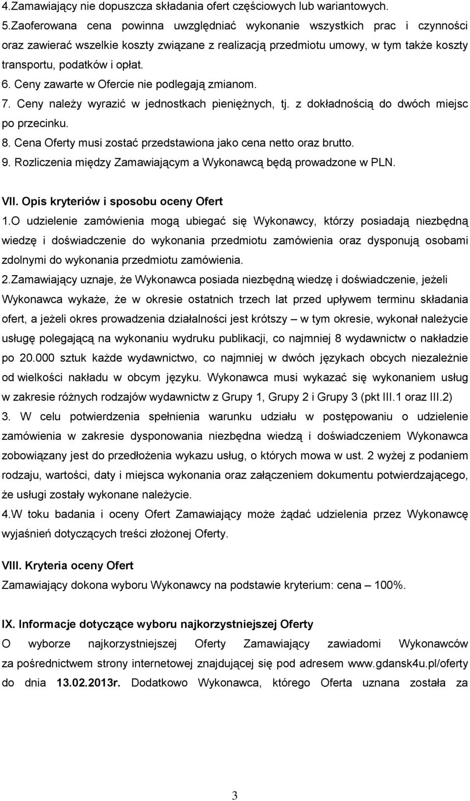 Ceny zawarte w Ofercie nie podlegają zmianom. 7. Ceny należy wyrazić w jednostkach pieniężnych, tj. z dokładnością do dwóch miejsc po przecinku. 8.