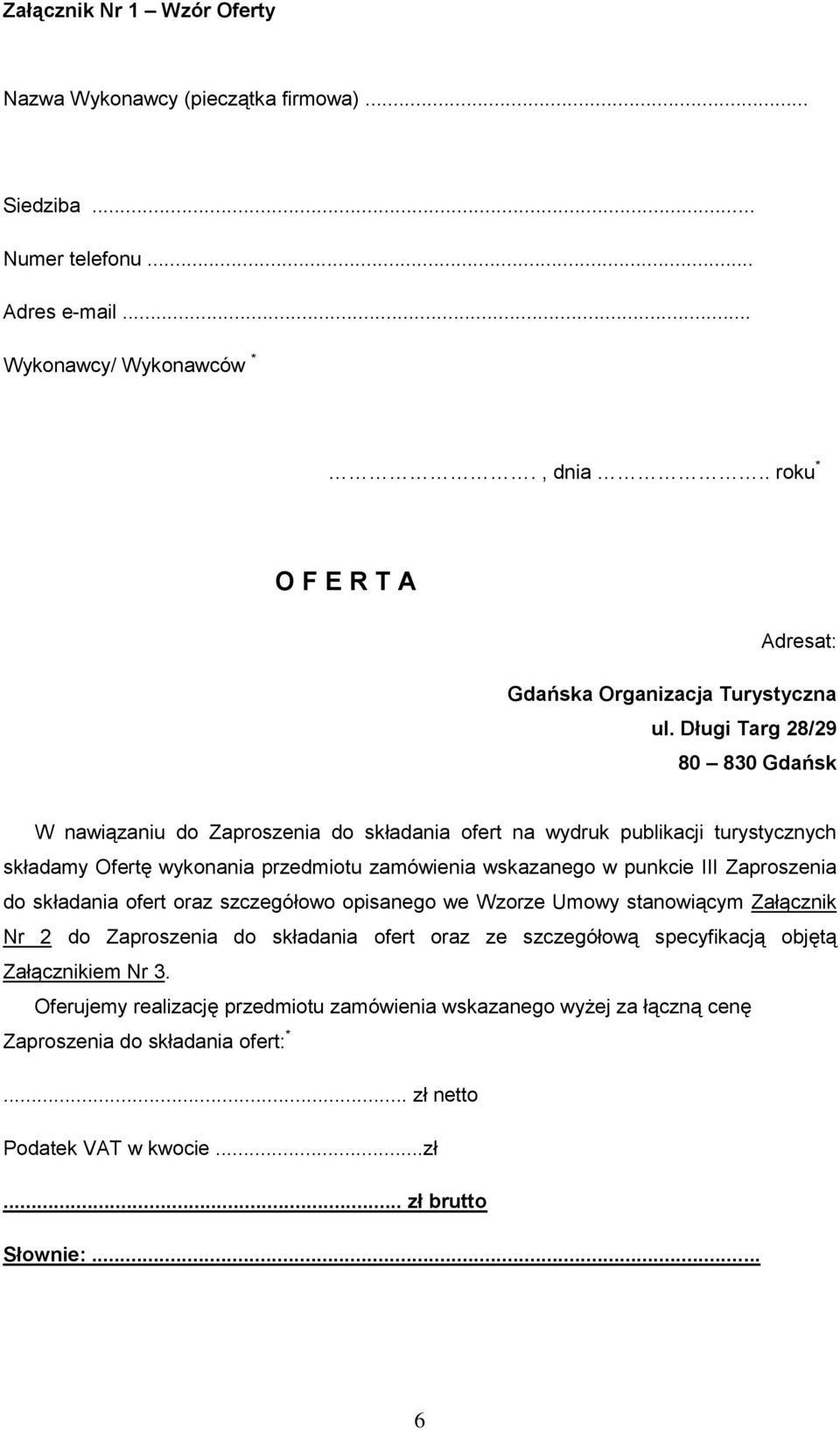 Długi Targ 28/29 80 830 Gdańsk W nawiązaniu do Zaproszenia do składania ofert na wydruk publikacji turystycznych składamy Ofertę wykonania przedmiotu zamówienia wskazanego w punkcie III