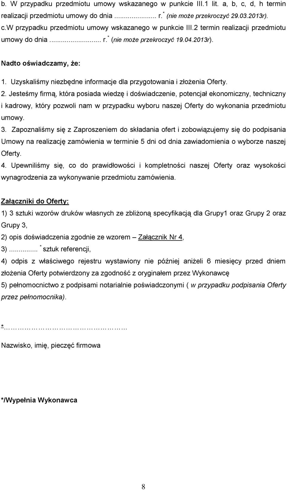 Jesteśmy firmą, która posiada wiedzę i doświadczenie, potencjał ekonomiczny, techniczny i kadrowy, który pozwoli nam w przypadku wyboru naszej Oferty do wykonania przedmiotu umowy. 3.