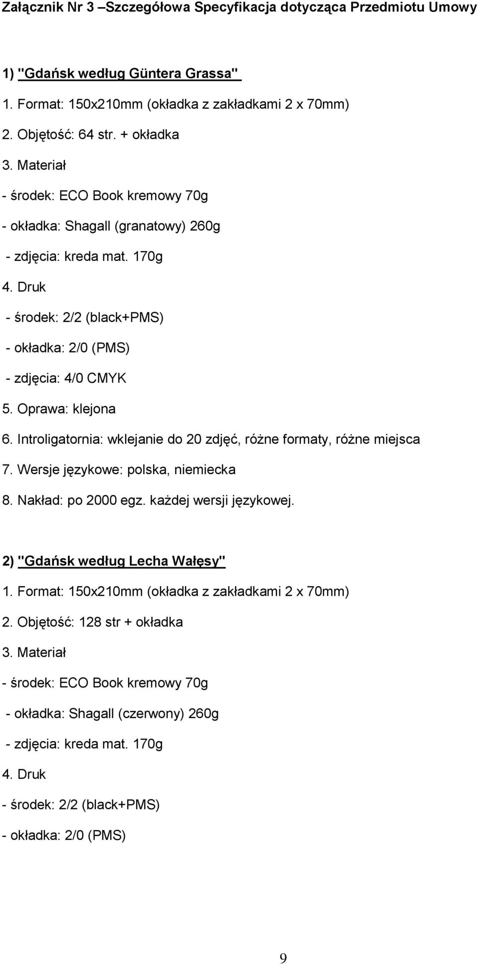 Introligatornia: wklejanie do 20 zdjęć, różne formaty, różne miejsca 7. Wersje językowe: polska, niemiecka 8. Nakład: po 2000 egz. każdej wersji językowej. 2) "Gdańsk według Lecha Wałęsy" 1.