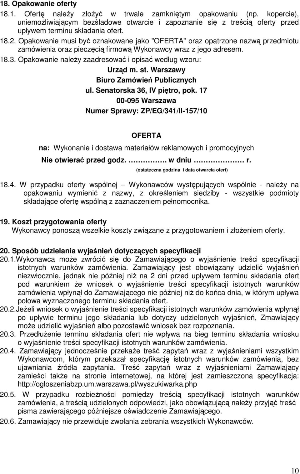 Opakowanie musi być oznakowane jako "OFERTA" oraz opatrzone nazwą przedmiotu zamówienia oraz pieczęcią firmową Wykonawcy wraz z jego adresem. 18.3.