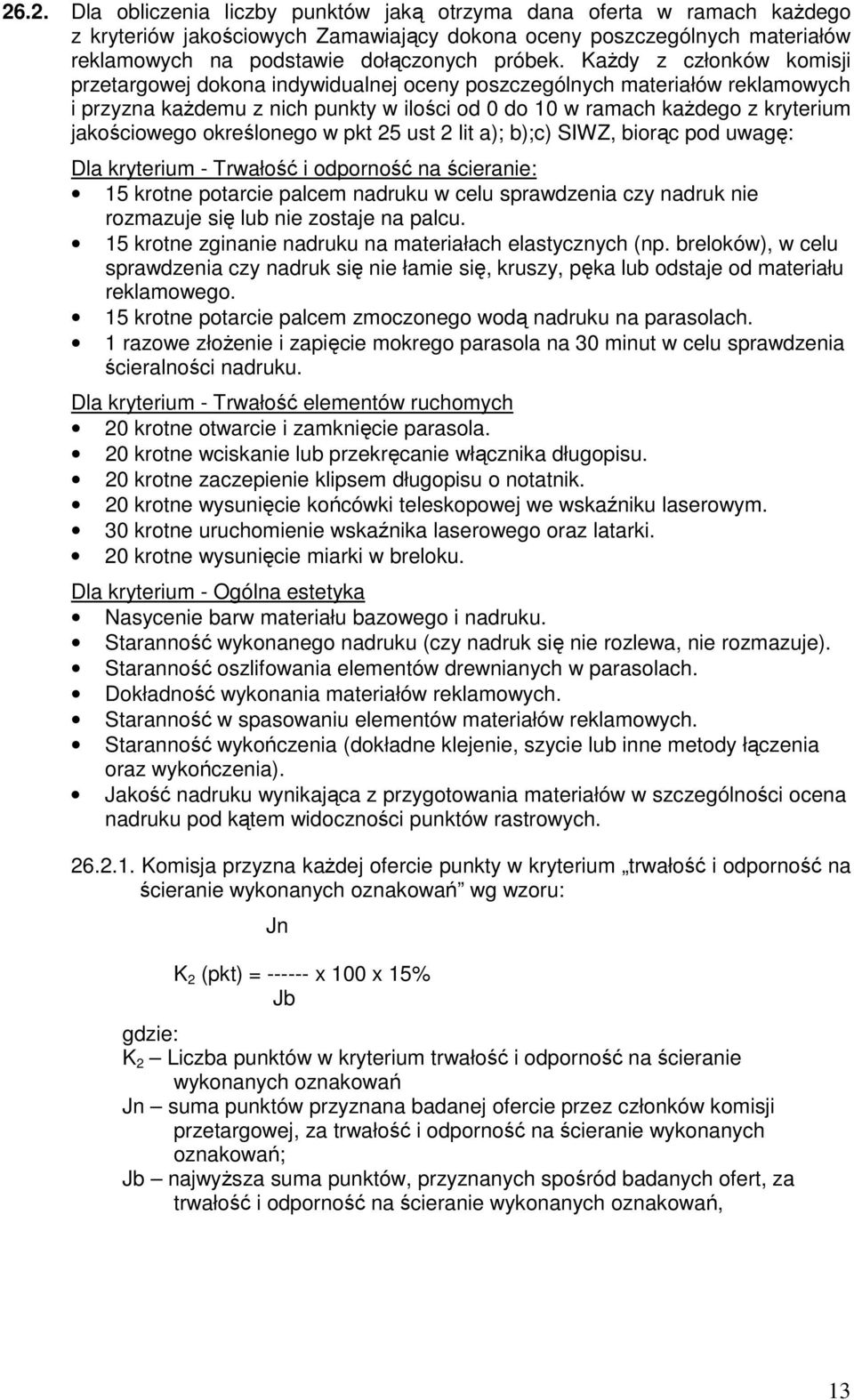 określonego w pkt 25 ust 2 lit a); b);c) SIWZ, biorąc pod uwagę: Dla kryterium - Trwałość i odporność na ścieranie: 15 krotne potarcie palcem nadruku w celu sprawdzenia czy nadruk nie rozmazuje się