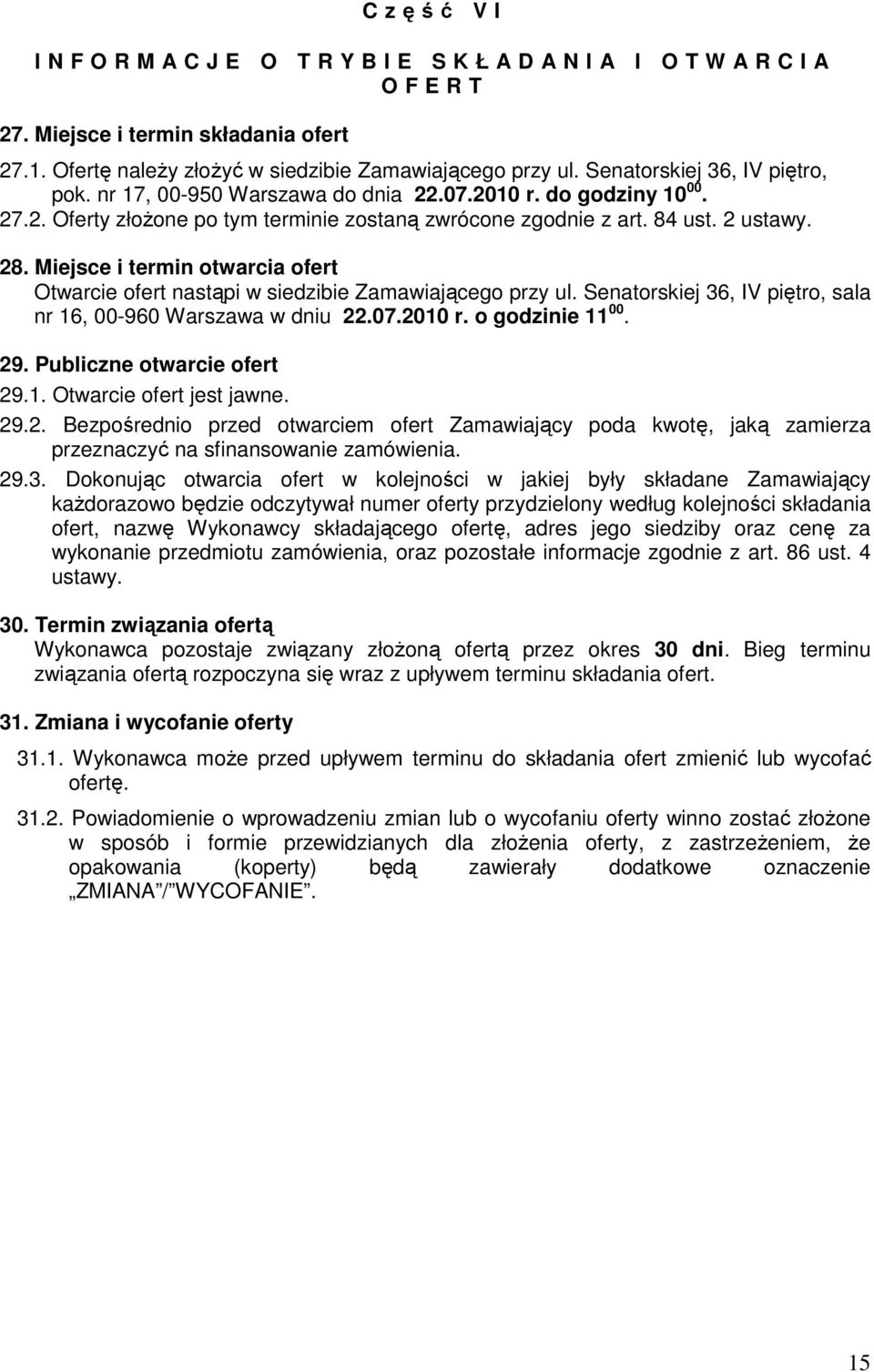 Miejsce i termin otwarcia ofert Otwarcie ofert nastąpi w siedzibie Zamawiającego przy ul. Senatorskiej 36, IV piętro, sala nr 16, 00-960 Warszawa w dniu 22.07.2010 r. o godzinie 11 00. 29.