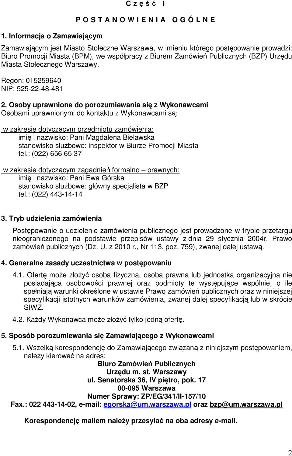 Osoby uprawnione do porozumiewania się z Wykonawcami Osobami uprawnionymi do kontaktu z Wykonawcami są: w zakresie dotyczącym przedmiotu zamówienia: imię i nazwisko: Pani Magdalena Bielawska