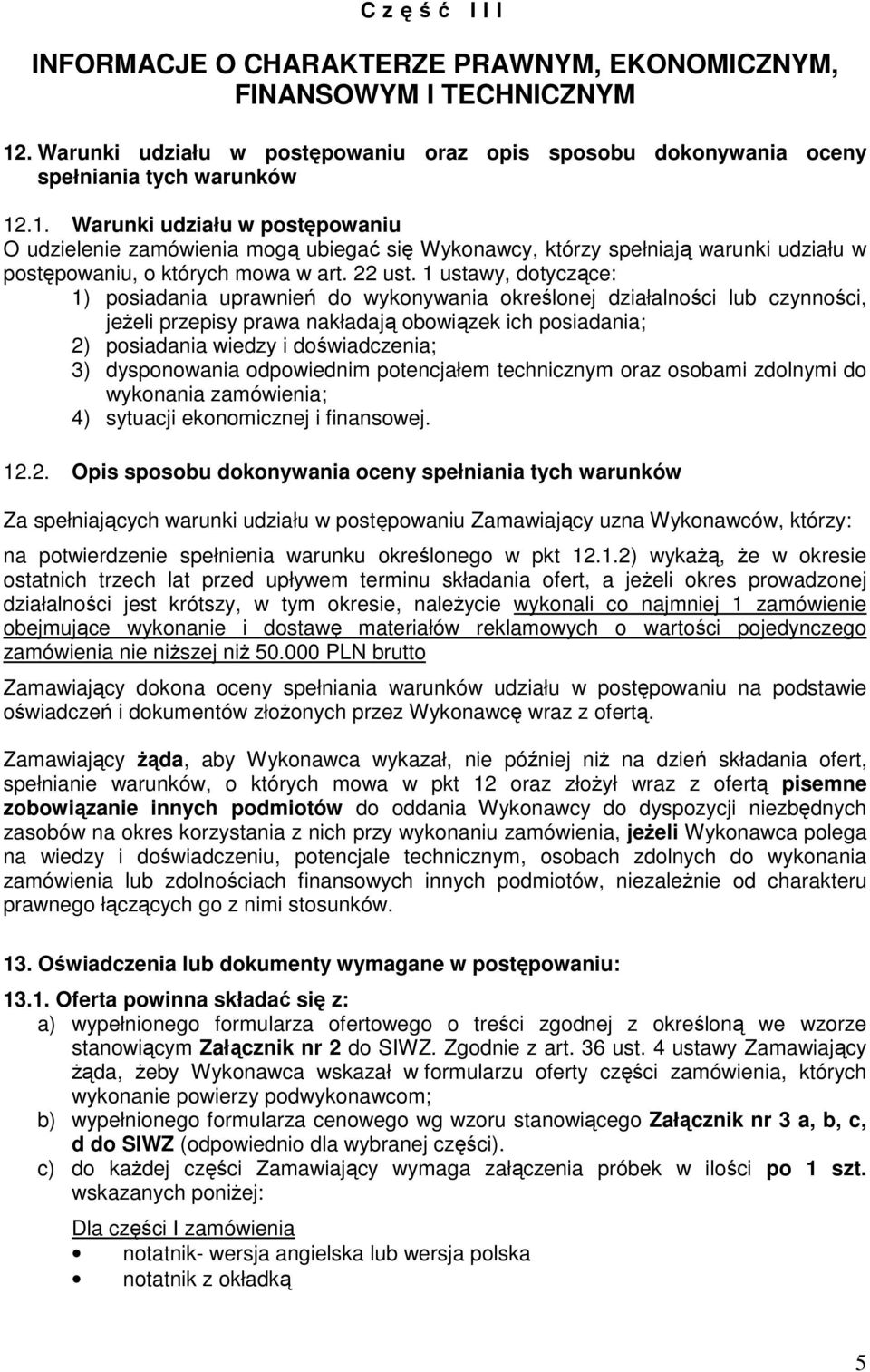 .1. Warunki udziału w postępowaniu O udzielenie zamówienia mogą ubiegać się Wykonawcy, którzy spełniają warunki udziału w postępowaniu, o których mowa w art. 22 ust.