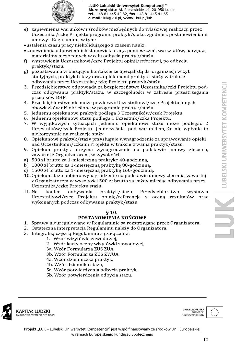 f) wystawienia Uczestnikowi/czce Projektu opinii/referencji, po odbyciu praktyk/stażu, g) pozostawania w bieżącym kontakcie ze Specjalistą ds.