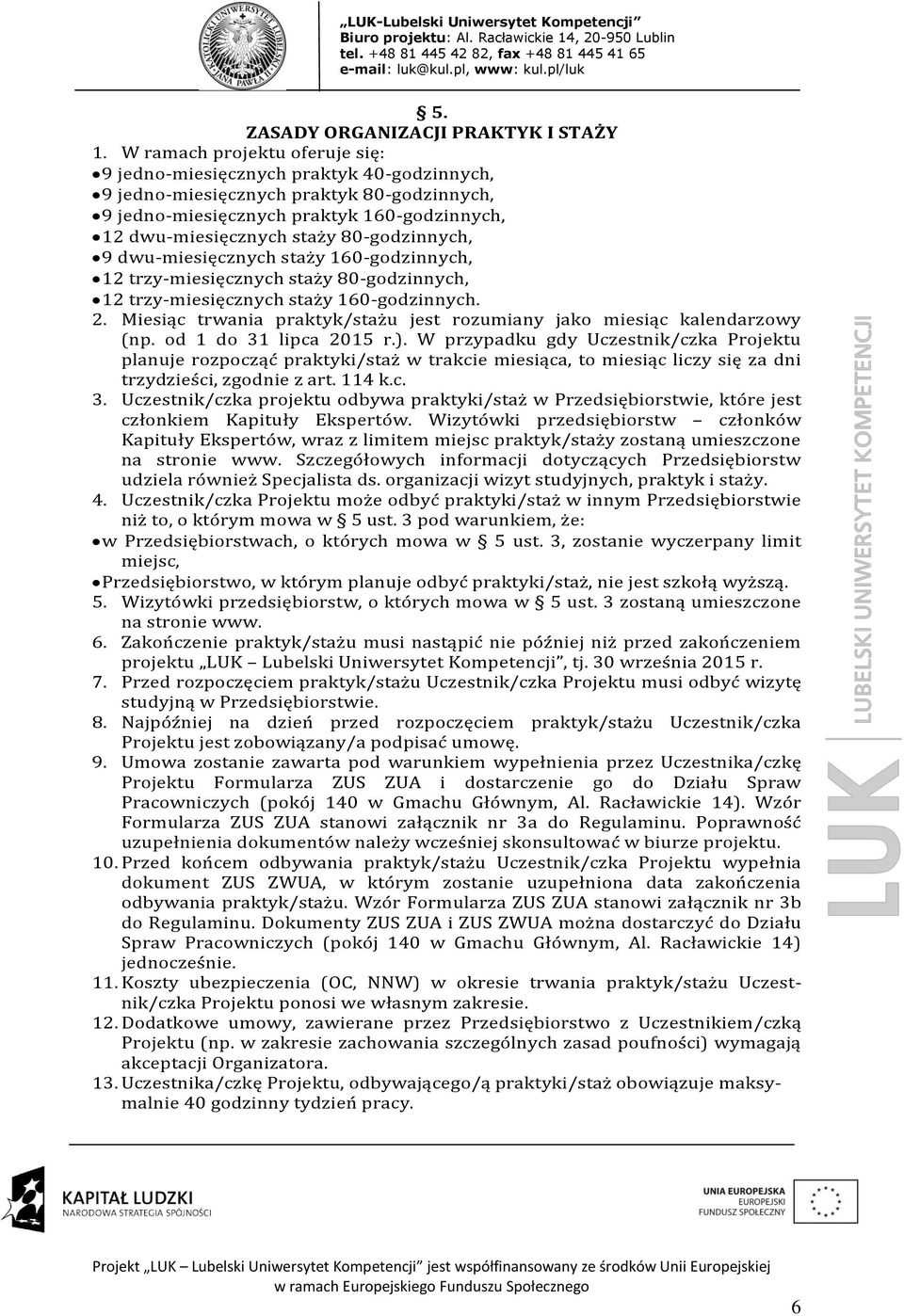 80-godzinnych, 9 dwu-miesięcznych staży 160-godzinnych, 12 trzy-miesięcznych staży 80-godzinnych, 12 trzy-miesięcznych staży 160-godzinnych. 2.