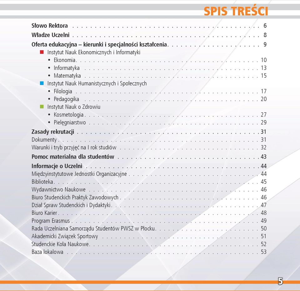 ........................................ 15 Instytut Nauk Humanistycznych i Społecznych Filologia........................................... 17 Pedagogika......................................... 20 Instytut Nauk o Zdrowiu Kosmetologia.