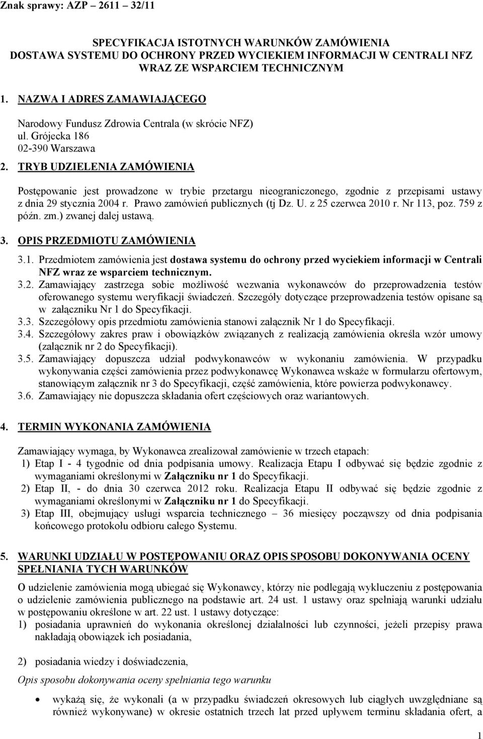 TRYB UDZIELENIA ZAMÓWIENIA Postępowanie jest prowadzone w trybie przetargu nieograniczonego, zgodnie z przepisami ustawy z dnia 29 stycznia 2004 r. Prawo zamówień publicznych (tj Dz. U. z 25 czerwca 2010 r.