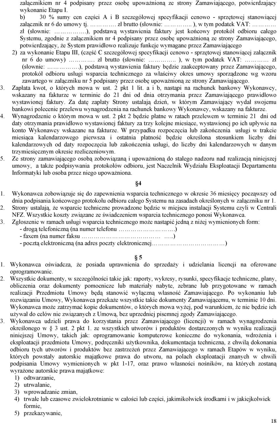 ), podstawą wystawienia faktury jest końcowy protokół odbioru całego Systemu, zgodnie z załącznikiem nr 4 podpisany przez osobę upoważnioną ze strony Zamawiającego, potwierdzający, że System