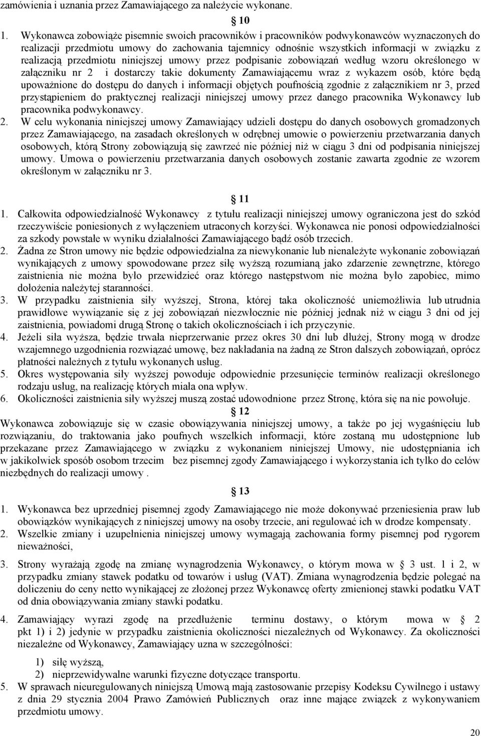 przedmiotu niniejszej umowy przez podpisanie zobowiązań według wzoru określonego w załączniku nr 2 i dostarczy takie dokumenty Zamawiającemu wraz z wykazem osób, które będą upoważnione do dostępu do