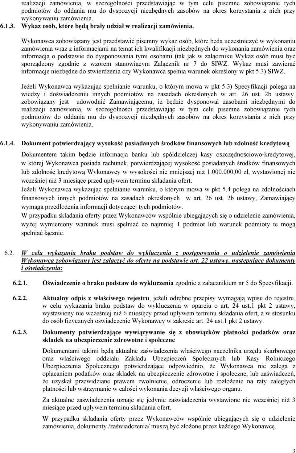 Wykonawca zobowiązany jest przedstawić pisemny wykaz osób, które będą uczestniczyć w wykonaniu zamówienia wraz z informacjami na temat ich kwalifikacji niezbędnych do wykonania zamówienia oraz