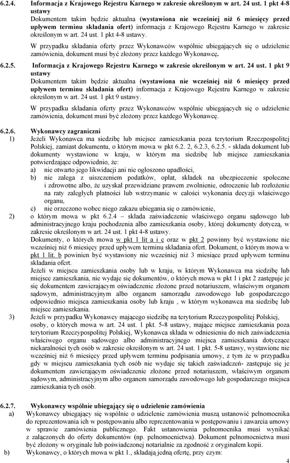 24 ust. 1 pkt 4-8 ustawy. W przypadku składania oferty przez Wykonawców wspólnie ubiegających się o udzielenie zamówienia, dokument musi być złożony przez każdego Wykonawcę. 6.2.5.